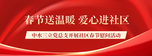 ?春節(jié)送溫暖，愛心進社區(qū) | 中水三立黨總支開展社區(qū)春節(jié)慰問活動